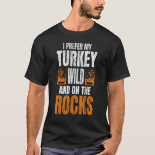 I Prefer My Turkey Wild And On The Rocks Turkey Da T-Shirt