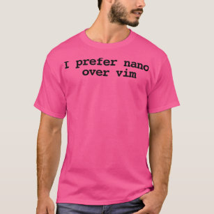 I prefer nano over vim T-Shirt