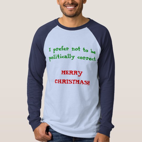 I prefer not to be politically correct., MERRY ... T-Shirt