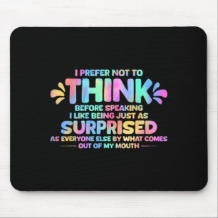 I Prefer Not to Think Before Speaking I Like Being Mouse Mat