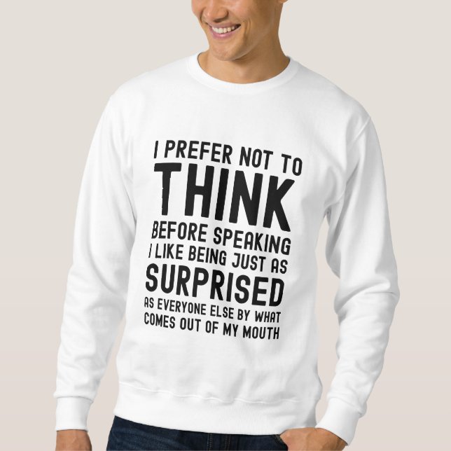 I Prefer Not To Think Before Speaking Sweatshirt (Front)