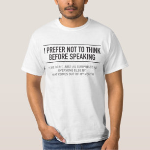 I Prefer Not To Think Before Speaking T-Shirt
