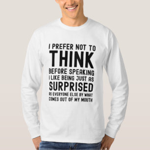 I Prefer Not To Think Before Speaking T-Shirt