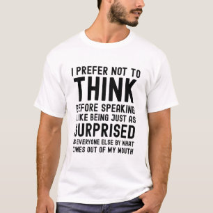 I Prefer Not To Think Before Speaking T-Shirt