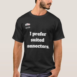 I prefer suited connectors.T-Shirt T-Shirt