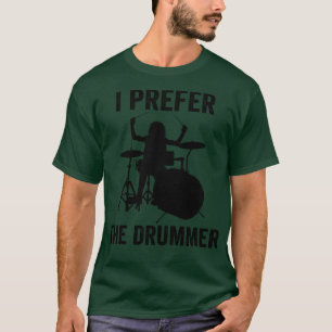 I Prefer The Drummer Funny Drummer T-Shirt