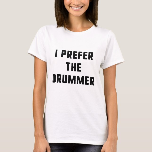 I Prefer The Drummer T-Shirt (Front)