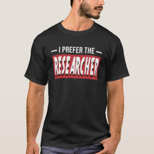 I Prefer The Researcher Research Academy T-Shirt