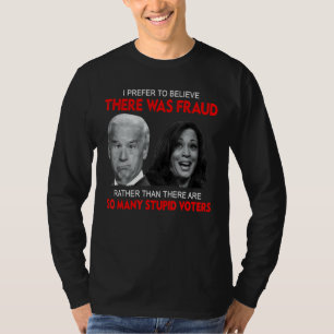 I Prefer To Believe There Was Fraud Rather Than 3 T-Shirt