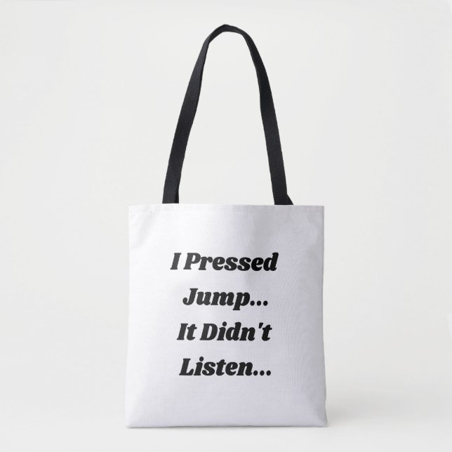 I Pressed Jump. It Didn't Listen.. Tote Bag (Front)