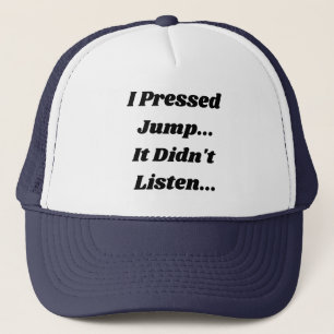 I Pressed Jump.. It Didnt Listen..  Trucker Hat