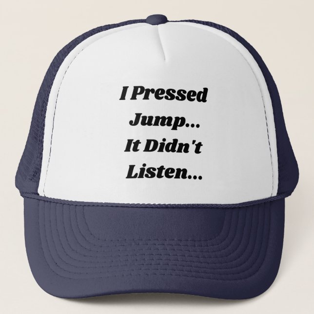 I Pressed Jump.. It Didnt Listen..  Trucker Hat (Front)
