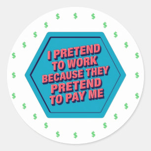 I Pretend To Work Because They Pretend To Pay Me Classic Round Sticker