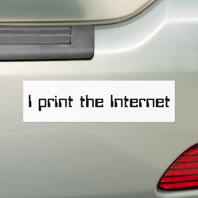 I print the Internet Bumper Sticker (On Car)