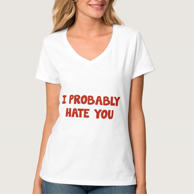 I Probably Hate You T-Shirt (Front)