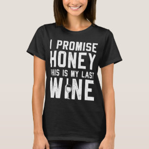I Promise Honey This Is My Last Wine T-Shirt