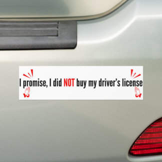 I Promise, I Did Not Buy My Driver's License  Bumper Sticker