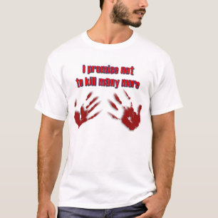 I promise not to kill many more T-Shirt