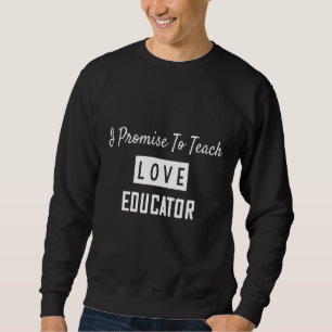 I Promise To Teach Educator Saying Novelty Sweatshirt