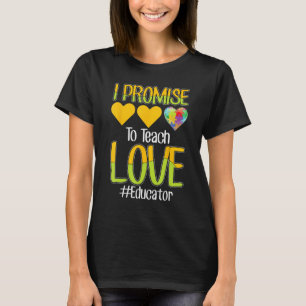I Promise To Teach Love Educator  Autism Teacher T-Shirt