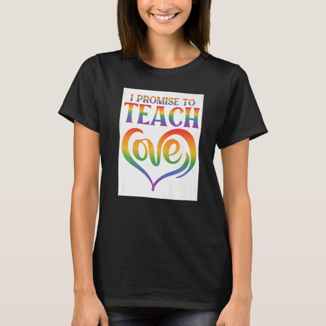 I Promise To Teach Love Lesbian Gay Proud Rainbow  T-Shirt (Front)