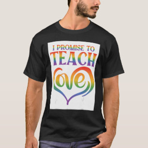 I Promise To Teach Love Lesbian Gay Proud Rainbow  T-Shirt