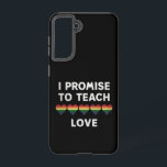 I Promise To Teach Love LGBT-Q Pride Proud Teacher Samsung Galaxy Case<br><div class="desc">I Promise To Teach Love LGBT-Q Pride Proud Teacher</div>