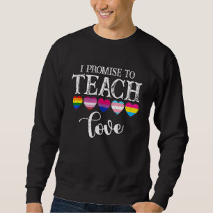 I Promise To Teach Love Lgbt Q Pride Proud Teacher Sweatshirt