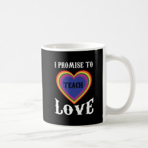 I Promise To Teach Love LGBTQ Teacher Rainbow Coffee Mug