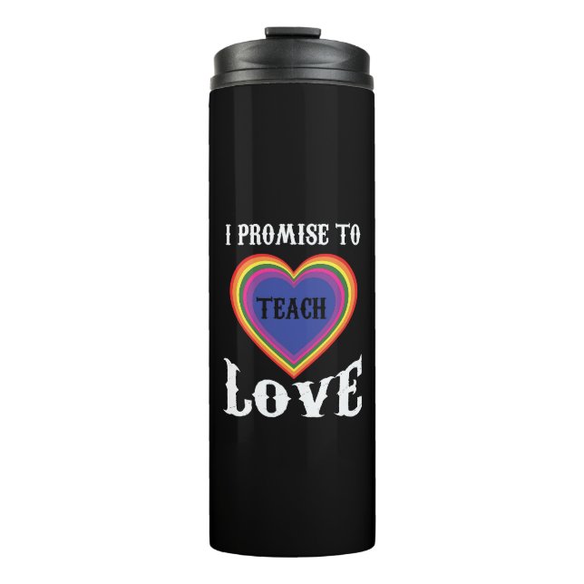 I Promise To Teach Love | LGBTQ | Teacher |Rainbow Thermal Tumbler (Front)