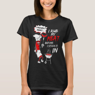 I Proudly Admit I Rub My Meat Before I Stick It In T-Shirt