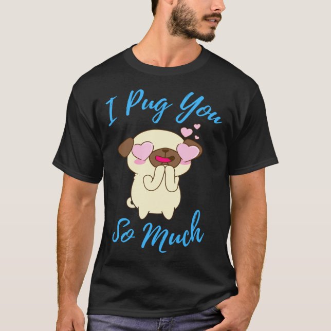 I Pug You So Much Cute Animal Funny Pug Humor Dog  T-Shirt (Front)