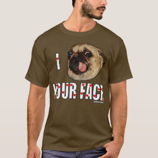 I pug your face T-Shirt