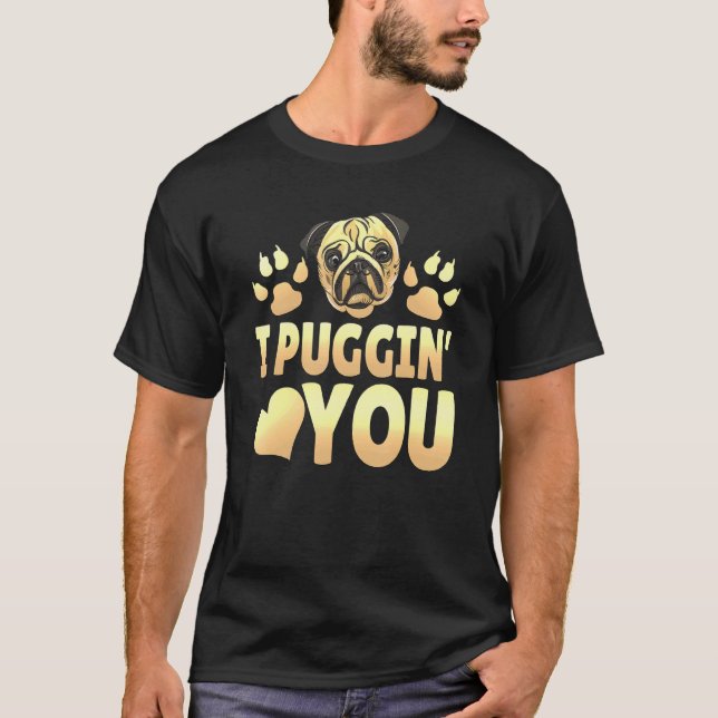 I Puggin' Love You Cute T-Shirt (Front)