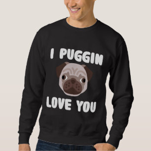 I Puggin Love You Pug Lover Classic T-Shirt 993 Sweatshirt