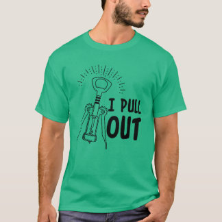 I Pull Out Funny Wine Opener Humour Causal T-Shirt
