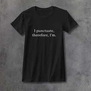 I Punctuate, Therefore I'm T-Shirt