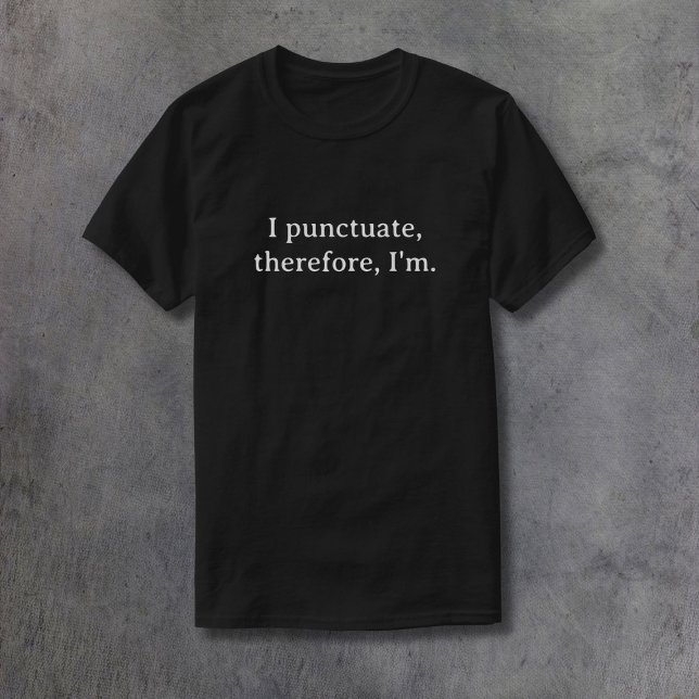 I Punctuate, Therefore I'm T-Shirt (Creator Uploaded)