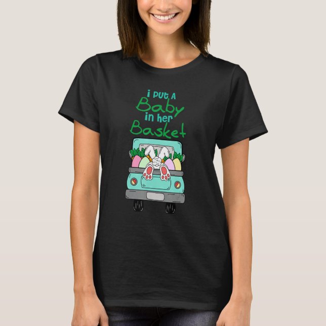 I Put A Baby In Her Basket Funny Easter Baby Annou T-Shirt (Front)