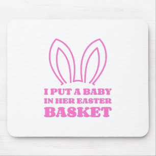 I Put A Baby In Her Easter Basket Mouse Mat