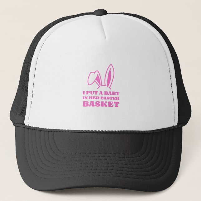 I Put A Baby In Her Easter Basket Trucker Hat (Front)