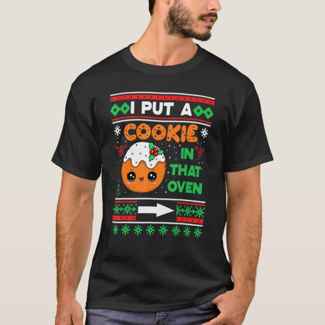 I Put A Cookie In That Oven Bakers Baking Christma T-Shirt (Front)