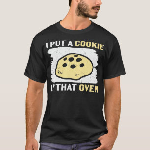 I Put A cookie In That Oven T-Shirt