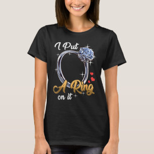 I Put A Ring On It Funny Engagement Engaged Future T-Shirt