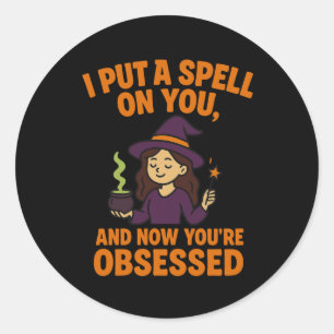 I Put a Spell on You and Now You’re Obsessed Classic Round Sticker