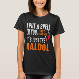 I Put A Spell On You Just Kidding It's Just The Ha T-Shirt