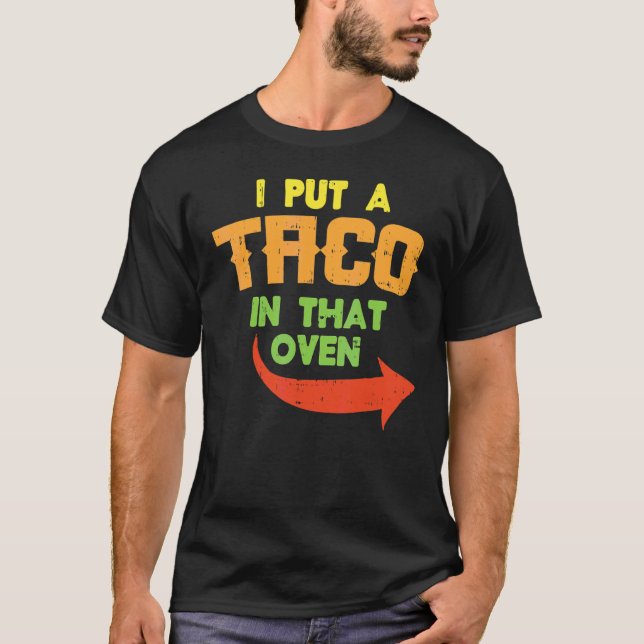 I Put A Taco In That Oven Pregnancy Men Cinco De M T-Shirt (Front)