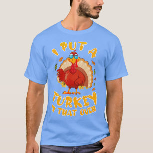 I Put A Turkey In That Oven Gift Thanksgiving T-Shirt