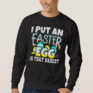 I Put An Easter Egg In That Basket Pregnancy Annou Sweatshirt