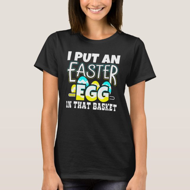 I Put An Easter Egg In That Basket Pregnancy Annou T-Shirt (Front)